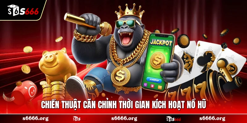 Chiến thuật căn chỉnh thời gian kích hoạt nổ hũ