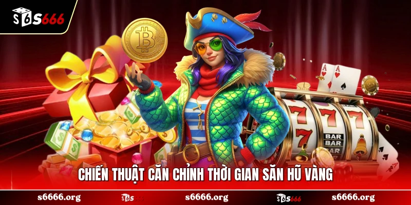Chiến thuật căn chỉnh thời gian săn hũ vàng