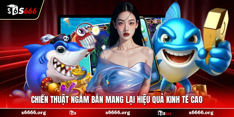 Chiến thuật ngắm bắn mang lại hiệu quả kinh tế cao