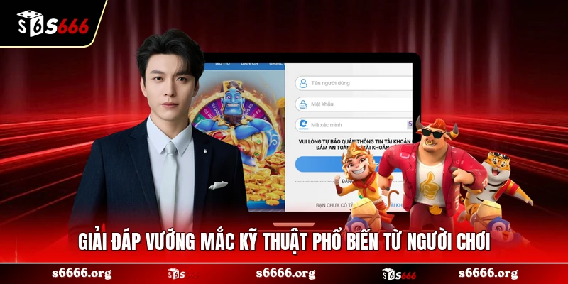 Giải đáp vướng mắc kỹ thuật phổ biến từ người chơi
