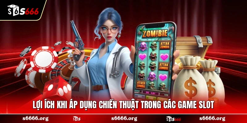 Lợi ích khi áp dụng chiến thuật trong các game slot 