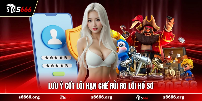 Lưu ý cốt lõi hạn chế rủi ro lỗi hồ sơ