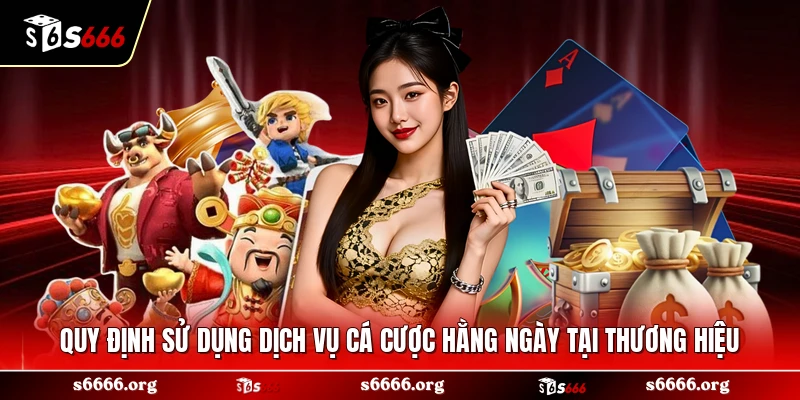 Quy định sử dụng dịch vụ cá cược hằng ngày tại thương hiệu 