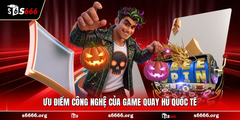 Ưu điểm công nghệ của game quay hũ quốc tế